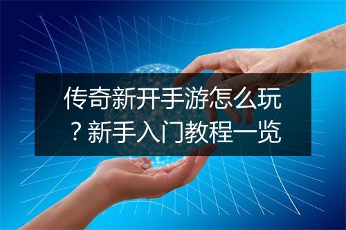 传奇新开手游怎么玩？新手入门教程一览