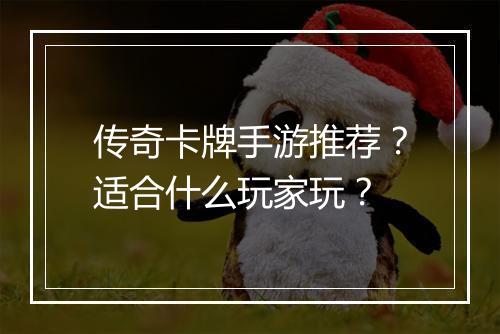 传奇卡牌手游推荐？适合什么玩家玩？