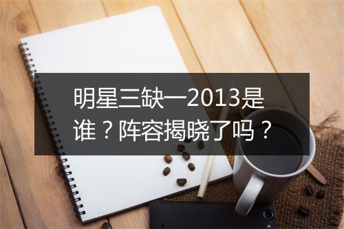 明星三缺一2013是谁？阵容揭晓了吗？
