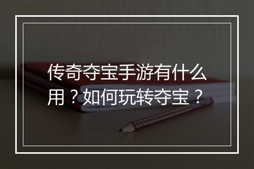 传奇夺宝手游有什么用？如何玩转夺宝？