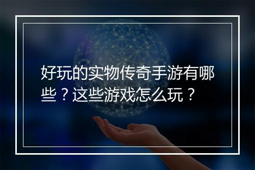 好玩的实物传奇手游有哪些？这些游戏怎么玩？