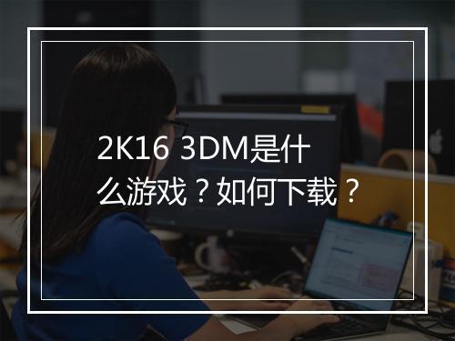 2K16 3DM是什么游戏？如何下载？
