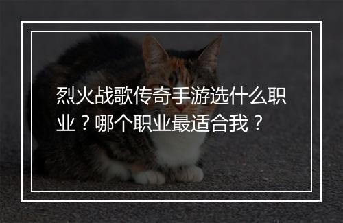 烈火战歌传奇手游选什么职业？哪个职业最适合我？