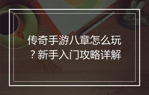 传奇手游八章怎么玩？新手入门攻略详解