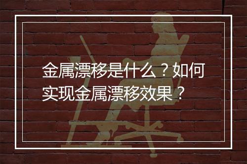 金属漂移是什么？如何实现金属漂移效果？
