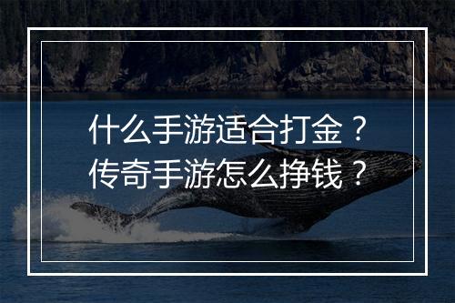 什么手游适合打金？传奇手游怎么挣钱？