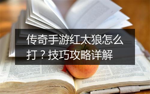 传奇手游红太狼怎么打？技巧攻略详解