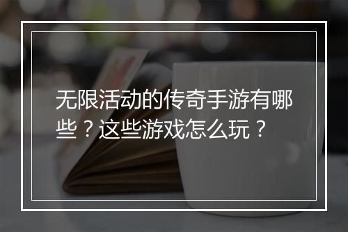 无限活动的传奇手游有哪些？这些游戏怎么玩？