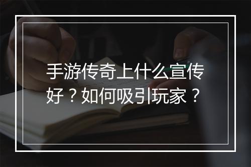 手游传奇上什么宣传好？如何吸引玩家？