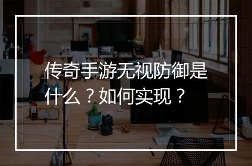 传奇手游无视防御是什么？如何实现？
