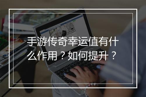 手游传奇幸运值有什么作用？如何提升？