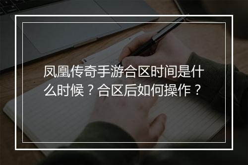 凤凰传奇手游合区时间是什么时候？合区后如何操作？