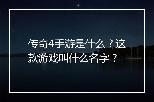 传奇4手游是什么？这款游戏叫什么名字？