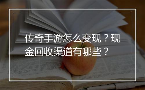 传奇手游怎么变现？现金回收渠道有哪些？