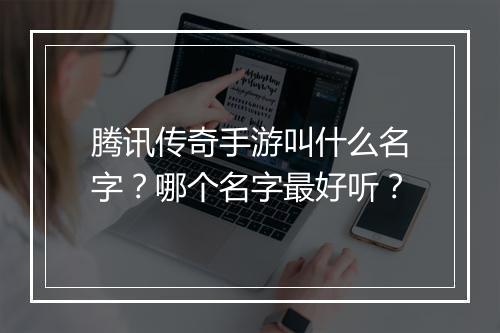 腾讯传奇手游叫什么名字？哪个名字最好听？