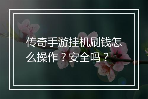 传奇手游挂机刷钱怎么操作？安全吗？