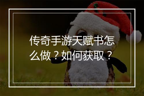 传奇手游天赋书怎么做？如何获取？