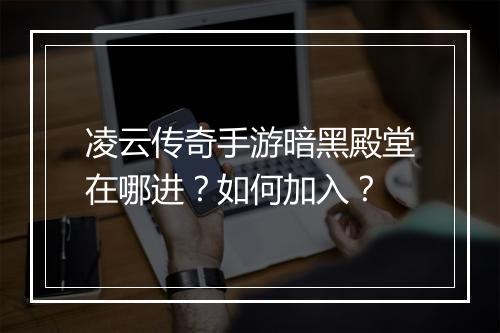 凌云传奇手游暗黑殿堂在哪进？如何加入？