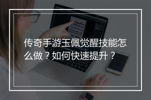 传奇手游玉佩觉醒技能怎么做？如何快速提升？