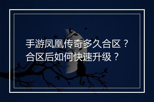 手游凤凰传奇多久合区？合区后如何快速升级？