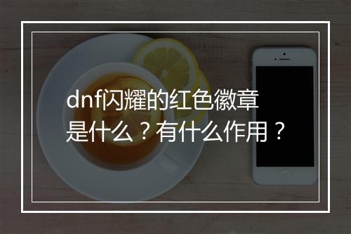 dnf闪耀的红色徽章是什么？有什么作用？