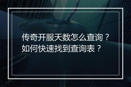 传奇开服天数怎么查询？如何快速找到查询表？
