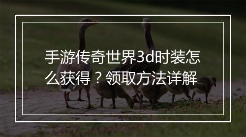 手游传奇世界3d时装怎么获得？领取方法详解