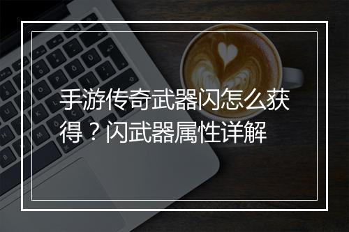 手游传奇武器闪怎么获得？闪武器属性详解