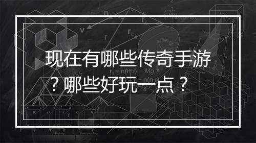 现在有哪些传奇手游？哪些好玩一点？