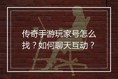 传奇手游玩家号怎么找？如何聊天互动？