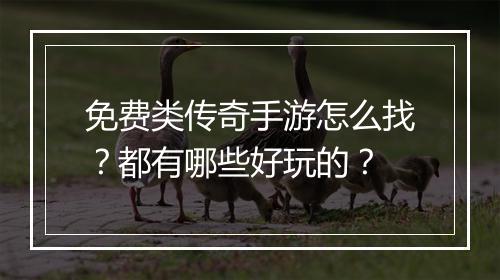 免费类传奇手游怎么找？都有哪些好玩的？