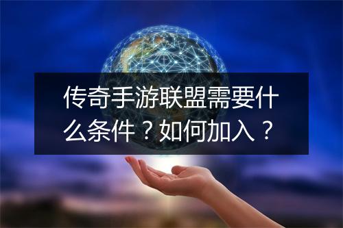 传奇手游联盟需要什么条件？如何加入？