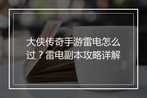 大侠传奇手游雷电怎么过？雷电副本攻略详解