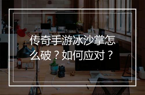传奇手游冰沙掌怎么破？如何应对？