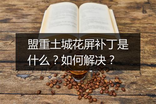 盟重土城花屏补丁是什么？如何解决？
