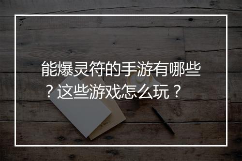 能爆灵符的手游有哪些？这些游戏怎么玩？