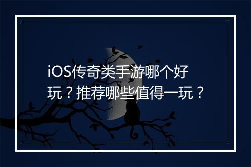 iOS传奇类手游哪个好玩？推荐哪些值得一玩？