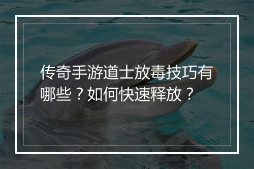 传奇手游道士放毒技巧有哪些？如何快速释放？
