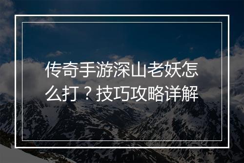 传奇手游深山老妖怎么打？技巧攻略详解