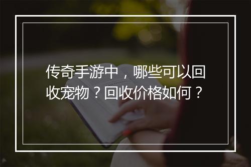 传奇手游中，哪些可以回收宠物？回收价格如何？
