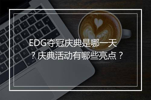 EDG夺冠庆典是哪一天？庆典活动有哪些亮点？
