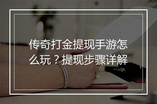 传奇打金提现手游怎么玩?提现步骤详解