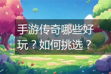 手游传奇哪些好玩？如何挑选？