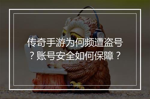 传奇手游为何频遭盗号？账号安全如何保障？
