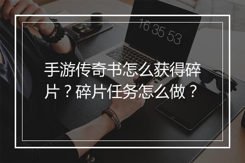 手游传奇书怎么获得碎片？碎片任务怎么做？