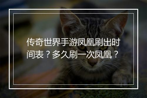 传奇世界手游凤凰刷出时间表？多久刷一次凤凰？