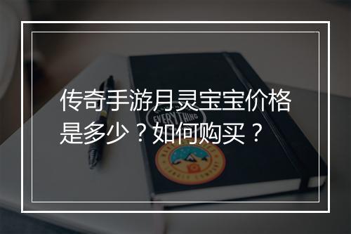 传奇手游月灵宝宝价格是多少？如何购买？