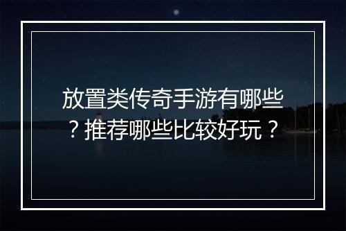 放置类传奇手游有哪些？推荐哪些比较好玩？