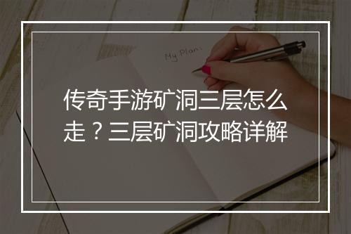 传奇手游矿洞三层怎么走？三层矿洞攻略详解