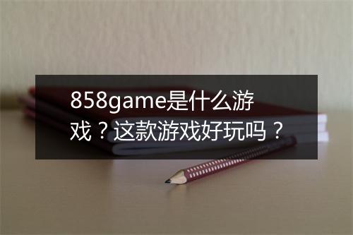 858game是什么游戏?这款游戏好玩吗?